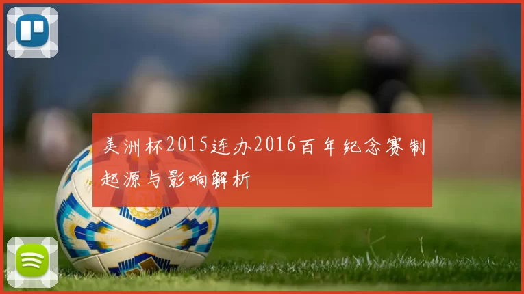 美洲杯2015连办2016百年纪念赛制起源与影响解析