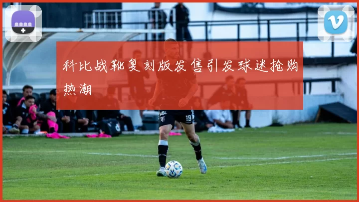 科比战靴复刻版发售引发球迷抢购热潮