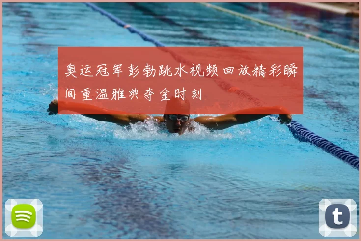 奥运冠军彭勃跳水视频回放精彩瞬间重温雅典夺金时刻