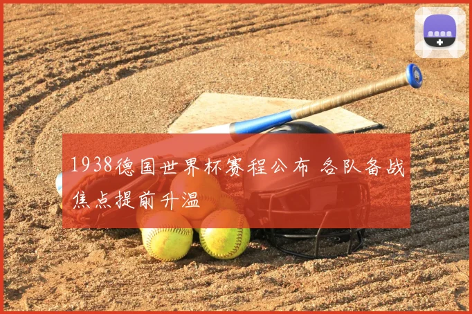 1938德国世界杯赛程公布 各队备战焦点提前升温