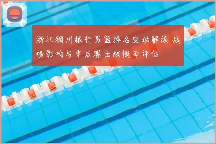 浙江稠州银行男篮排名变动解读 战绩影响与季后赛出线概率评估